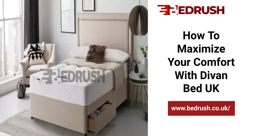 How To Maximize Your Comfort With Divan Bed UK