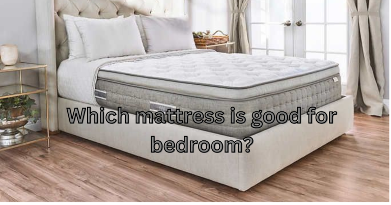 Which mattress is good for bedroom?